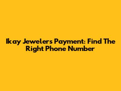 Ikay Jewelers Payment: Find The Right Phone Number