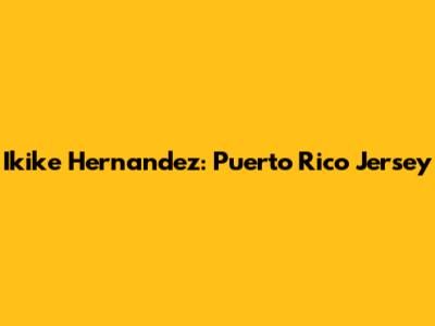Ikike Hernandez: Puerto Rico Jersey