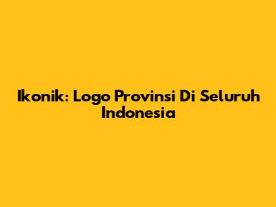 Ikonik: Logo Provinsi Di Seluruh Indonesia