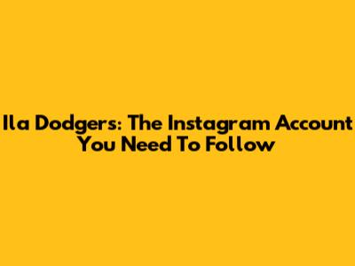 Ila Dodgers: The Instagram Account You Need To Follow
