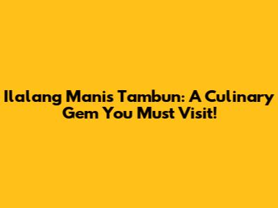 Ilalang Manis Tambun: A Culinary Gem You Must Visit!