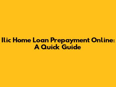 Ilic Home Loan Prepayment Online: A Quick Guide