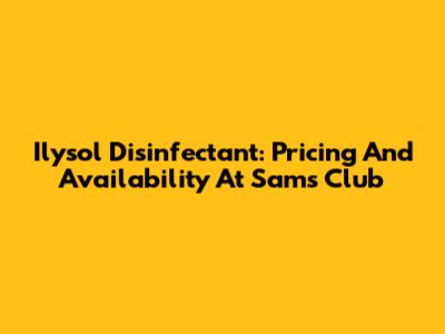 Ilysol Disinfectant: Pricing And Availability At Sam's Club