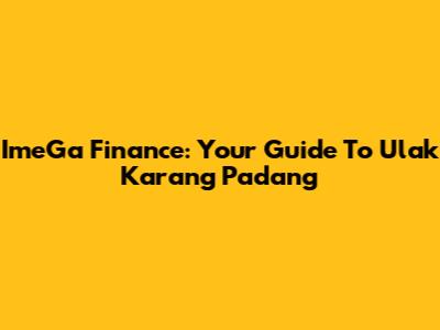 ImeGa Finance: Your Guide To Ulak Karang Padang
