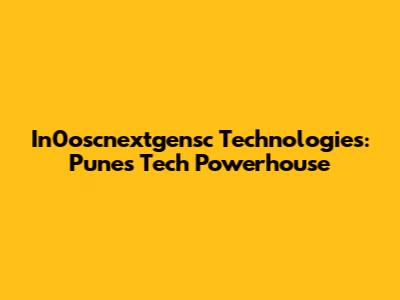 In0oscnextgensc Technologies: Pune's Tech Powerhouse