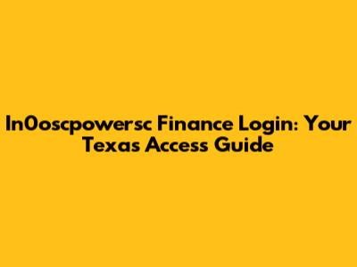 In0oscpowersc Finance Login: Your Texas Access Guide