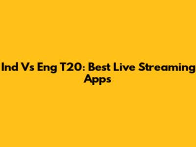 Ind Vs Eng T20: Best Live Streaming Apps