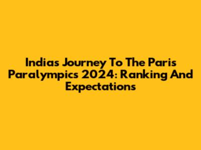India's Journey To The Paris Paralympics 2024: Ranking And Expectations