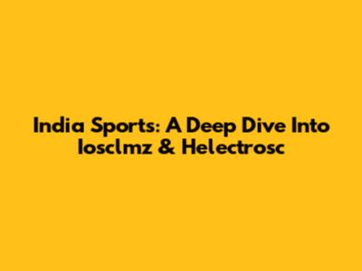India Sports: A Deep Dive Into Iosclmz & Helectrosc