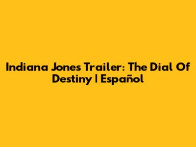 Indiana Jones Trailer: The Dial Of Destiny | Español