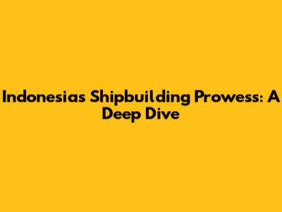 Indonesia's Shipbuilding Prowess: A Deep Dive