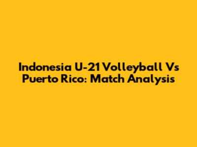 Indonesia U-21 Volleyball Vs Puerto Rico: Match Analysis