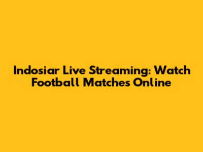 Indosiar Live Streaming: Watch Football Matches Online