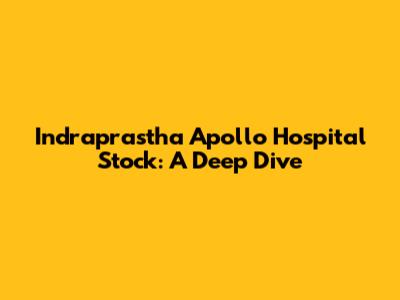 Indraprastha Apollo Hospital Stock: A Deep Dive