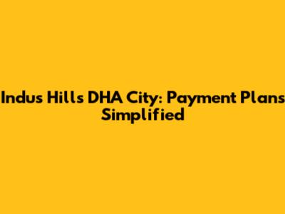 Indus Hills DHA City: Payment Plans Simplified