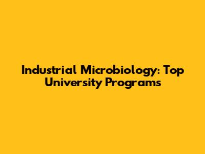 Industrial Microbiology: Top University Programs