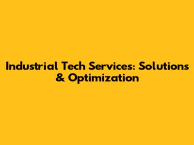 Industrial Tech Services: Solutions & Optimization