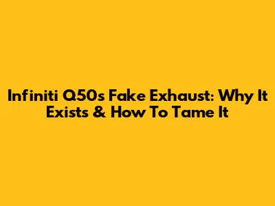 Infiniti Q50's Fake Exhaust: Why It Exists & How To Tame It