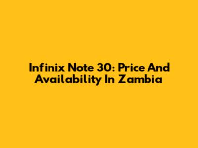 Infinix Note 30: Price And Availability In Zambia