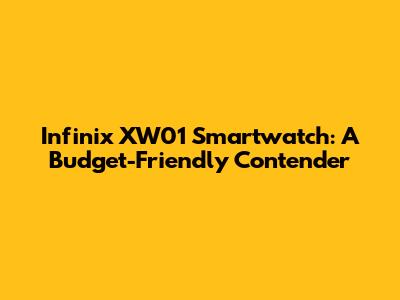 Infinix XW01 Smartwatch: A Budget-Friendly Contender