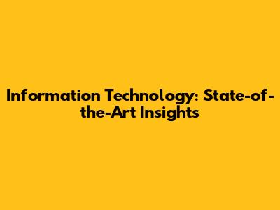 Information Technology: State-of-the-Art Insights