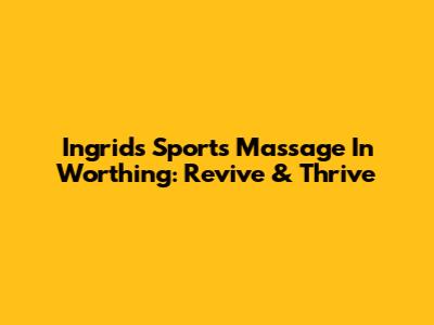 Ingrid's Sports Massage In Worthing: Revive & Thrive