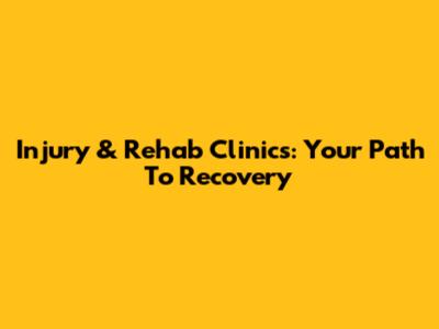 Injury & Rehab Clinics: Your Path To Recovery