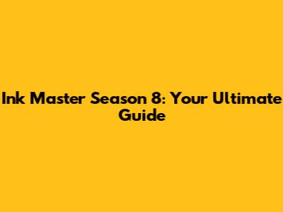Ink Master Season 8: Your Ultimate Guide