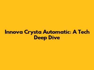 Innova Crysta Automatic: A Tech Deep Dive