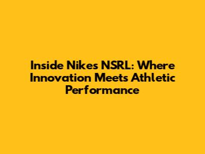 Inside Nike's NSRL: Where Innovation Meets Athletic Performance