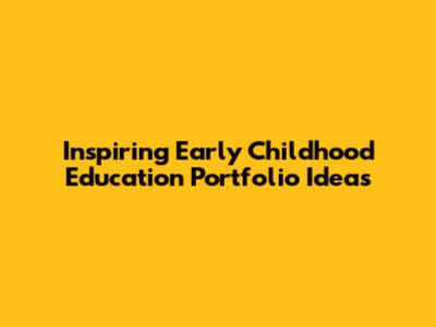 Inspiring Early Childhood Education Portfolio Ideas