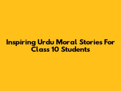 Inspiring Urdu Moral Stories For Class 10 Students