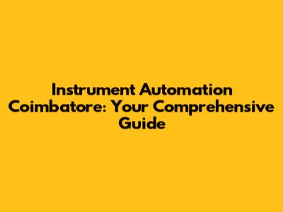 Instrument Automation Coimbatore: Your Comprehensive Guide
