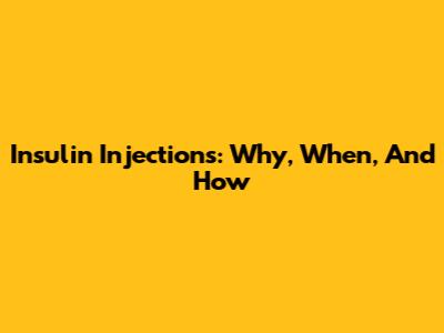 Insulin Injections: Why, When, And How
