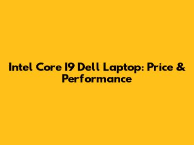 Intel Core I9 Dell Laptop: Price & Performance