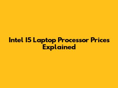 Intel I5 Laptop Processor Prices Explained