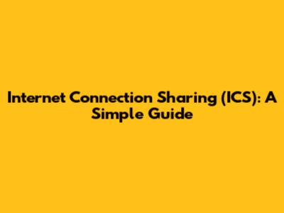 Internet Connection Sharing (ICS): A Simple Guide