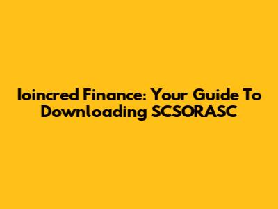 Ioincred Finance: Your Guide To Downloading SCSORASC