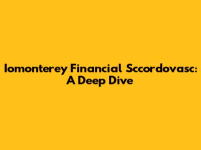 Iomonterey Financial Sccordovasc: A Deep Dive