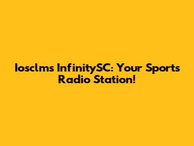 Iosclms InfinitySC: Your Sports Radio Station!
