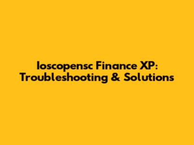 Ioscopensc Finance XP: Troubleshooting & Solutions