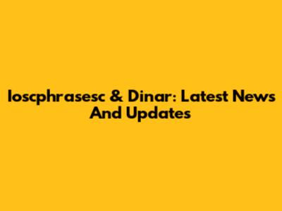 Ioscphrasesc & Dinar: Latest News And Updates