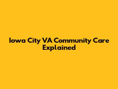 Iowa City VA Community Care Explained