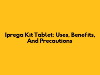Iprega Kit Tablet: Uses, Benefits, And Precautions