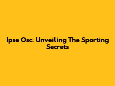 Ipse Osc: Unveiling The Sporting Secrets