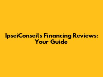 IpseiConseils Financing Reviews: Your Guide