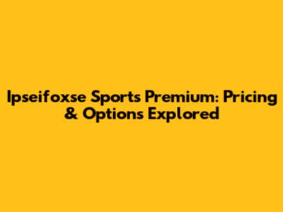 Ipseifoxse Sports Premium: Pricing & Options Explored