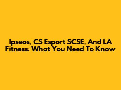 Ipseos, CS Esport SCSE, And LA Fitness: What You Need To Know
