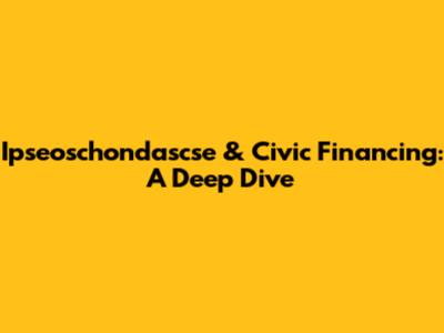 Ipseoschondascse & Civic Financing: A Deep Dive