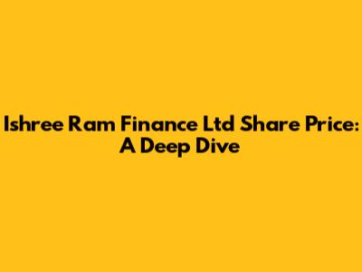 Ishree Ram Finance Ltd Share Price: A Deep Dive